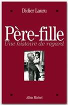 Couverture du livre « Père-fille ; une histoire de regard » de Didier Lauru aux éditions Albin Michel