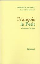 Couverture du livre « François le Petit ; chronique d'un règne » de Patrick Rambaud aux éditions Grasset Et Fasquelle