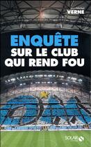 Couverture du livre « OM ; enquête sur le club qui rend fou » de Jean-Michel Verne aux éditions Solar