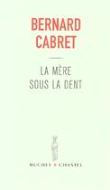 Couverture du livre « La mere sous la dent » de Bernard Cabret aux éditions Buchet Chastel