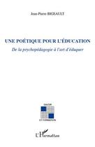 Couverture du livre « Poétique pour l'éducation ; de la psychopédagogie à l'art d'éduquer » de Jean-Pierre Bigeault aux éditions L'harmattan
