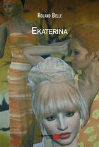 Couverture du livre « Ekaterina » de Roland Belle aux éditions Editions Du Net