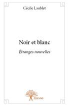 Couverture du livre « Noir et blanc ; étranges nouvelles » de Cecile Laublet aux éditions Edilivre