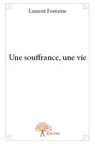 Couverture du livre « Une souffrance, une vie » de Laurent Fontaine aux éditions Edilivre