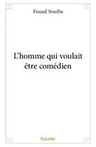 Couverture du livre « L'homme qui voulait être comédien » de Souiba Fouad aux éditions Edilivre