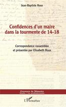 Couverture du livre « Confidences d'un maire dans la tourmente de 14-18 » de Jean-Baptiste Roux aux éditions L'harmattan