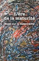 Couverture du livre « L'ère de la maturité : essai sur la temporalité » de Louise Fines aux éditions L'harmattan