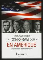 Couverture du livre « Le conservatisme en Amérique ; comprendre la droite américaine » de Paul Gottfried aux éditions L'oeuvre