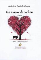 Couverture du livre « Un amour de cochon » de Antoine Bertal-Musac aux éditions Editions Du Masque D'or