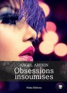 Couverture du livre « Obsessions insoumises » de Angel Arekin aux éditions Nisha Et Caetera