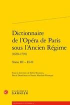 Couverture du livre « Dictionnaire de l'Opéra de Paris sous l'Ancien Régime (1669-1791) t.3 ; H-O » de Auraix-Jonchiere P. et Pascal Denecheau et Sylvie Bouissou aux éditions Classiques Garnier