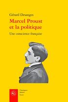 Couverture du livre « Marcel Proust et la politique : une conscience française » de Gerard Desanges aux éditions Classiques Garnier