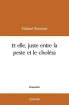 Couverture du livre « Et elle, juste entre la peste et le cholera » de Hubert Bonnier aux éditions Edilivre