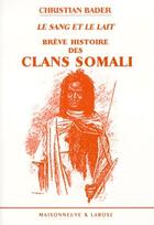 Couverture du livre « Brève histoire des clans somali ; le sang et le lait » de Christian Bader aux éditions Maisonneuve Larose