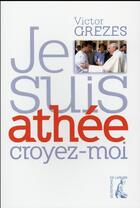 Couverture du livre « Je suis athée croyez-moi » de Victor Grezes aux éditions Editions De L'atelier