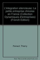 Couverture du livre « L'intégration silencieuse de la petite entreprise chinoise » de Thierry Pairault aux éditions L'harmattan