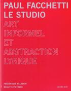 Couverture du livre « Paul Facchetti : le studio ; art informel et abstraction lyrique » de Frederique Villemur et Brigitte Pietrzak aux éditions Actes Sud