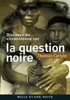 Couverture du livre « Discours de circonstance sur la question noire » de Thomas Carlyle aux éditions Mille Et Une Nuits