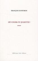 Couverture du livre « Où cours-tu Juliette ? » de Dupeyron François aux éditions Leo Scheer