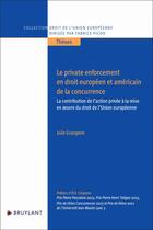 Couverture du livre « Le private enforcement en droit européen et américain de la concurrence : La contribution de l'action privée à la mise en oeuvre du droit de l'union européenne » de Julie Grangeon aux éditions Bruylant