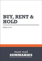 Couverture du livre « Buy, Rent & Hold : Review and Analysis of Irwin's Book » de Businessnews Publish aux éditions Business Book Summaries