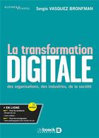 Couverture du livre « La transformation digitale : Des organisations, des industries, de la société » de Sergio Vasquez Bronfman aux éditions De Boeck Superieur