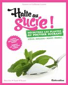 Couverture du livre « Halte au sucre ! découvrez les plantes au pouvoir sucrant » de Aymeric Lazarin et Guillaume Lazarin aux éditions Rustica