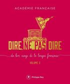 Couverture du livre « Dire, ne pas dire ; du bon usage de la langue française t.2 » de Académie Française aux éditions Philippe Rey