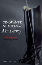 Couverture du livre « Cinquante nuances de Mr Darcy ; une parodie » de Tessa Clayton aux éditions Contre-dires