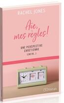 Couverture du livre « Aïe, mes règles ! une perspective chrétienne (enfin...) » de Rachel Jones aux éditions Ourania