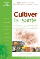 Couverture du livre « Cultiver la santé » de Vincent Delbecque et Jerome Munoz aux éditions Savoirs De Terroirs