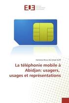 Couverture du livre « La telephonie mobile a abidjan: usagers, usages et representations » de Koffi Hamanys aux éditions Editions Universitaires Europeennes