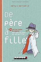 Couverture du livre « De père à fille ; 300 petites leçons de sagesse pour tous les papas qui ont une fille » de Harry H. Harrison aux éditions Leduc