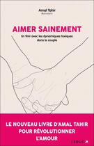 Couverture du livre « Aimer sainement : en finir avec les dynamiques toxiques dans le couple » de Amal Tahir et Sixtine Kemmel aux éditions Leduc