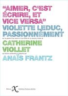 Couverture du livre « Aimer c'est écrire, et vice versa : Violette Leduc, passionnément » de Anais Frantz et Catherine Viollet aux éditions Ixe