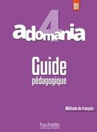 Couverture du livre « ADOMANIA 4 : guide pédagogique ; B1 » de Celine Himber aux éditions Hachette Fle