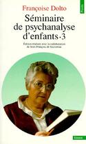 Couverture du livre « Séminaire de psychanalyse d'enfants t.3 » de Francoise Dolto aux éditions Points