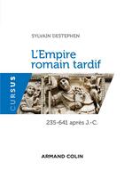 Couverture du livre « L'empire romain tardif ; 235-641 apr. J.-C. » de Sylvain Destephen aux éditions Armand Colin