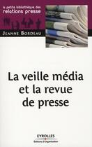 Couverture du livre « La veille média et la revue de presse » de Jeanne Bordeau aux éditions Organisation