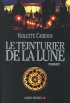 Couverture du livre « Le teinturier de la Lune » de Violette Cabesos aux éditions Albin Michel