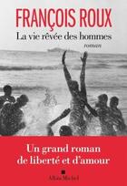 Couverture du livre « La vie rêvée des hommes » de Francois Roux aux éditions Albin Michel
