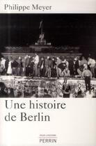 Couverture du livre « Une histoire de Berlin » de Philippe Meyer aux éditions Perrin