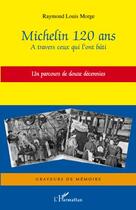 Couverture du livre « Michelin ; 120 ans à travers ceux qui l'ont bati ; un parcours de douze décénnies » de Raymond-Louis Morge aux éditions L'harmattan