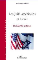 Couverture du livre « Les Juifs américains et Israël ; de l'AIPAC à JStreet » de Annie Ousset-Krief aux éditions Editions L'harmattan