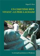 Couverture du livre « Un cimetière bien vivant : le Père-Lachaise ; la nécropole parisienne en 150 photos » de Miguel S. Ruiz aux éditions Books On Demand