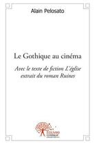 Couverture du livre « Le gothique au cinema - avec le texte de fiction l eglise » de Alain Pelosato aux éditions Edilivre
