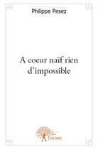 Couverture du livre « À coeur naïf rien d'impossible » de Philippe Pesez aux éditions Edilivre