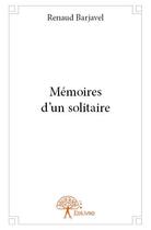 Couverture du livre « Mémoires d'un solitaire » de Renaud Barjavel aux éditions Edilivre