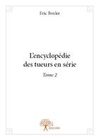 Couverture du livre « L'encyclopédie des tueurs en série t.2 » de Eric Boxler aux éditions Edilivre