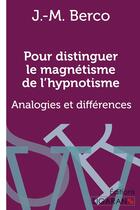 Couverture du livre « Pour distinguer le magnétisme de l'hypnotisme ; Analogies et différences » de J.-M. Berco aux éditions Ligaran